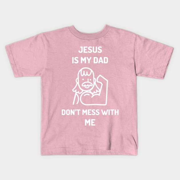 Jesus is My Dad Don’t Mess With Me Kids T-Shirt by GraphicTPro